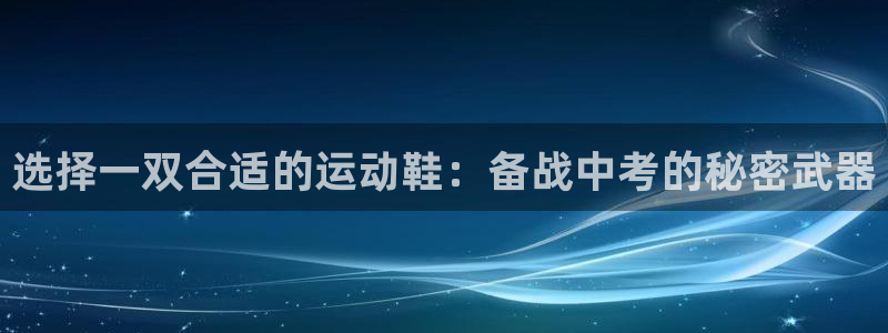 选择一双合适的运动鞋：备战中考的秘密武器